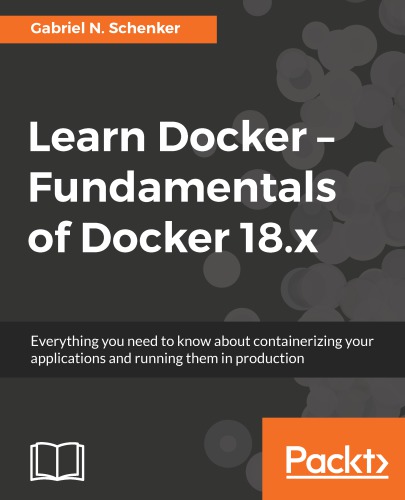 Learn Docker - Fundamentals of Docker 19.x : Build, test, ship, and run containers with Docker and Kubernetes