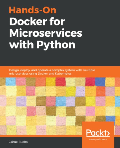 Hands-on Docker for Microservices with Python design, deploy, and operate a complex system with multiple microservices using docker and kubernetes