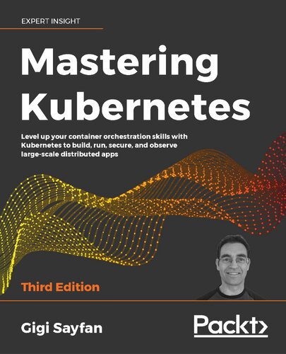 Mastering Kubernetes : Level up your container orchestration skills with Kubernetes to build, run, secure, and observe large-scale distributed apps