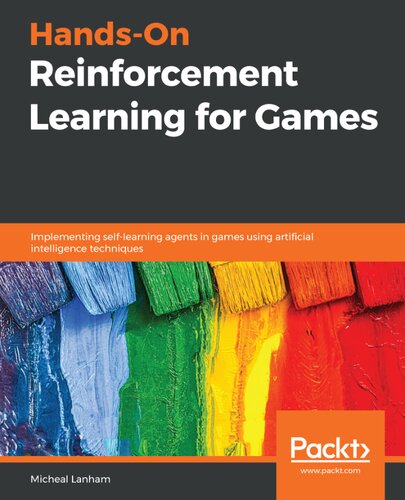 Hands-On Reinforcement Learning for Games : Implementing self-learning agents in games using artiﬁcial intelligence techniques