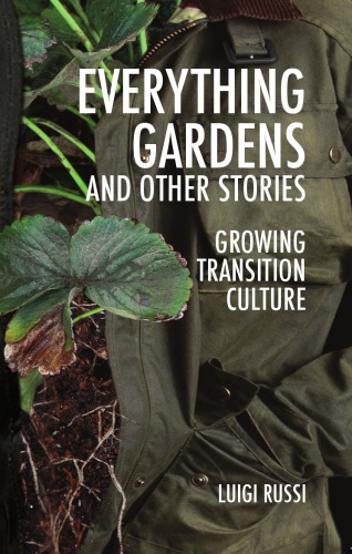 Everything gardens and other stories : growing transition culture.