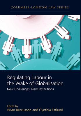 Regulating Labour in the Wake of Globalisation