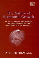 The nature of economic growth : an alternative framework for understanding the performance of nations