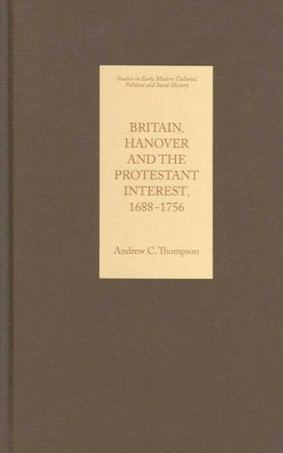 Britain, Hanover And The Protestant Interest, 1688 1756