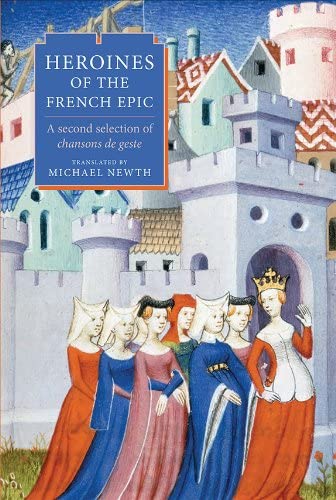 Heroines of the French Epic: A second selection of chansons de geste