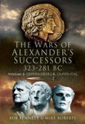 The Wars of Alexander's Successors 323 - 281 BC, Volume 1