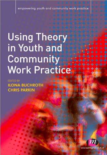 Using Theory In Youth And Community Work Practice (Empowering Youth And Community Work Practice)
