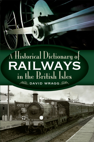 A Historical Dictionary of the Railways in the British Isles