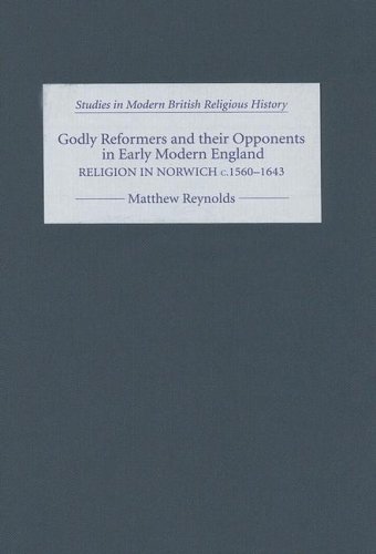 Godly Reformers and their Opponents in Early Modern England : Religion in Norwich, c.1560-1643