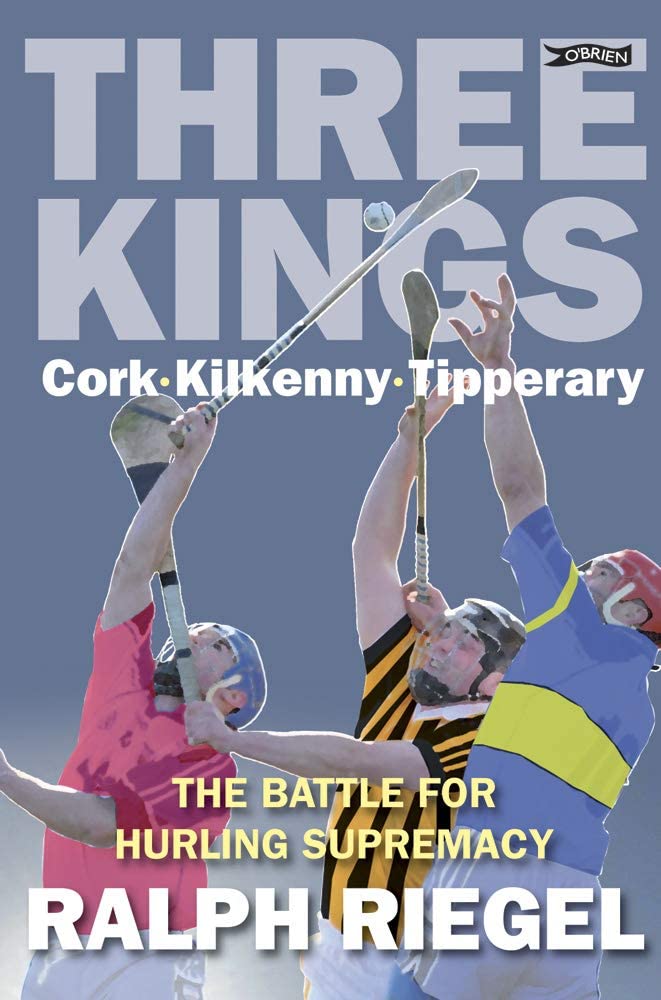 Three Kings: Cork . Kilkenny . Tipperary.The Battle for Hurling Supremacy