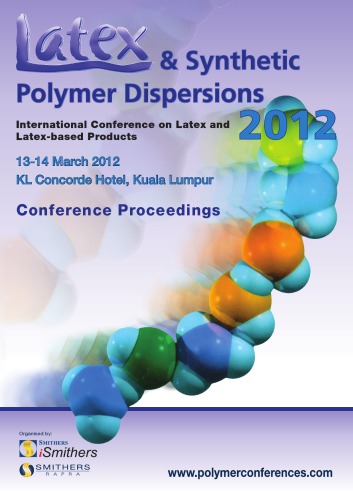 Latex & synthetic polymer dispersions : International Conference on Latex and Latex-based Products : 13-14 March 2012, KL Concorde Hotel, Kuala Lumpur : conference proceedings