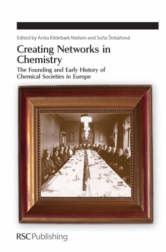 Creating networks in chemistry : the founding and early history of chemical societies in Europe