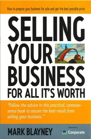 Selling your business : for all it's worth : how to prepare your business for sale and get the best possible price