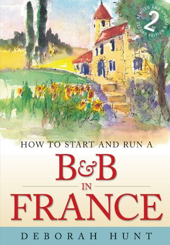 How to start & run a B & B in France : how to make money and enjoy a new lifestyle running your own chambres d'hôtes