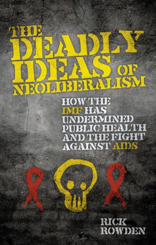 The Deadly Ideas of Neoliberalism : How the IMF has Undermined Public Health and the Fight Against AIDS.