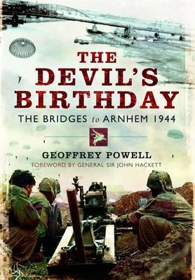 The Devil's Birthday the Bridges to Arnhem, 1944. Geoffrey Powell