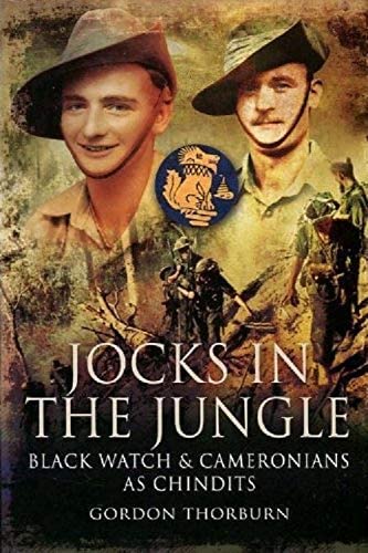 Jocks in the Jungle: The Second Battalion of the 42nd Royal Highland Regiment, the Black Watch, and the First Battalion of the 26th Cameronians (Scottish Rifles) as Chindits