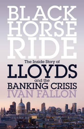 Black horse ride : the inside story of Lloyds and the banking crisis