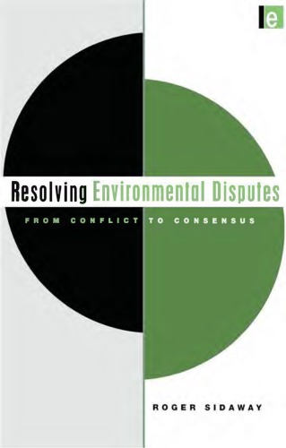 Resolving Environmental Disputes : From Conflict to Consensus.