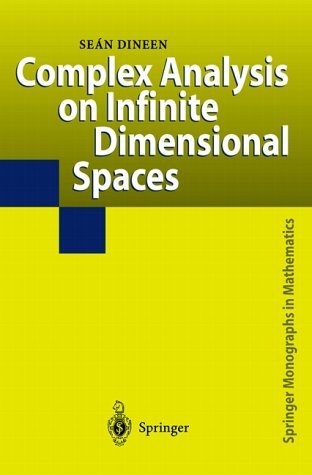 Complex Analysis Of Infinite Dimensional Spaces (Springer Monographs In Mathematics)