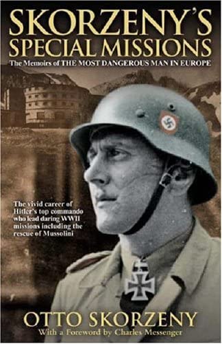 Skorzeny's Special Missions: The Memoirs of &quot;The Most Dangerous Man in Europe&quot;