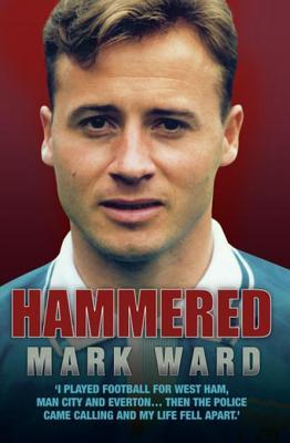 Hammered - I Played Football for West Ham, Man City and Everton.Then the Police Came Calling and My Life Fell Apart