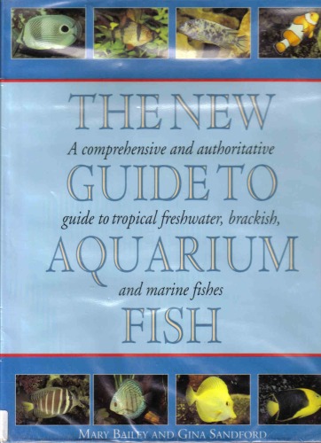 The new guide to aquarium fish : a comprehensive and authoritative guide to tropical freshwater, brackish and marine fishes