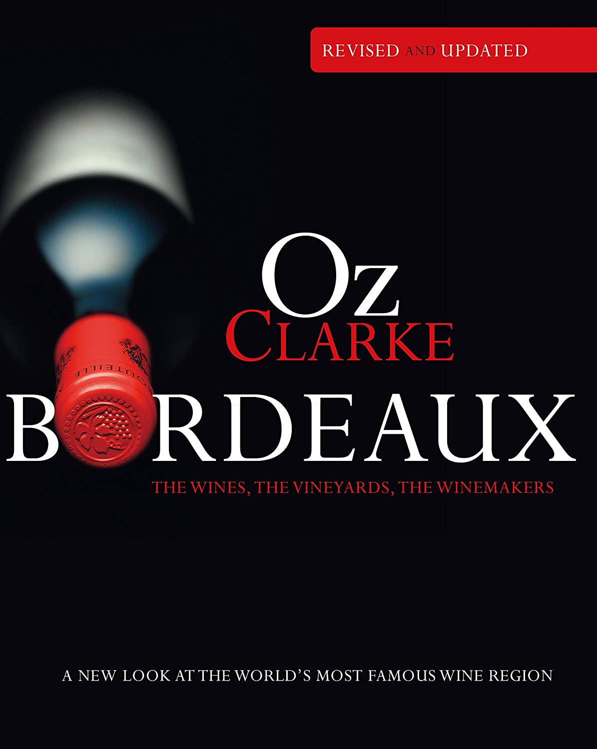 Oz Clarke Bordeaux: A New Look at the World's Most Famous Wine Region