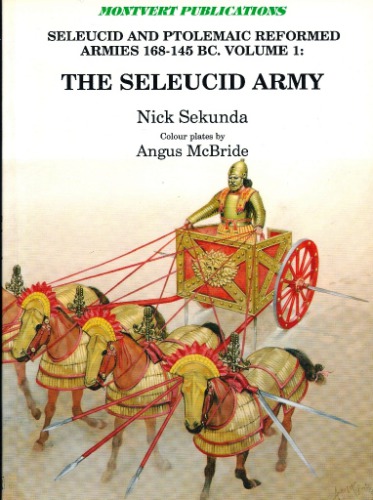 The Seleucid Army (Seleucid and Ptolemaic Reformed Armies 168-145 BC Volume 1)