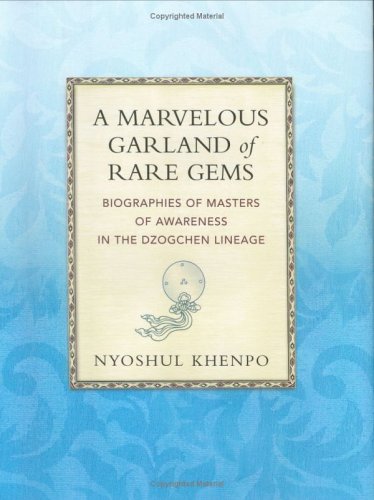 A Marvelous Garland of Rare Gems: Biographies of Masters of Awareness in the Dzogchen Lineage (A Spiritual History of the Teachings of Natural Great Perfection)