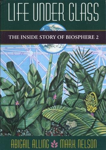 Life Under Glass: The Inside Story of Biosphere 2
