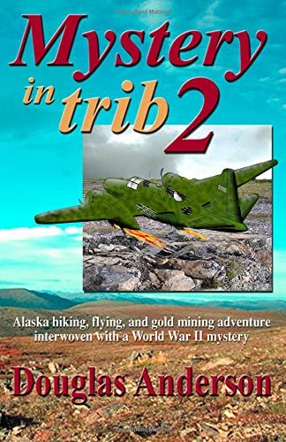 Mystery In Trib 2: Alaska hiking, flying, and gold mining adventure interwoven with a World War II mystery