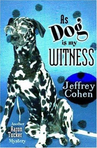 As Dog Is My Witness: Another Aaron Tucker Mystery (Aaron Tucker Mysteries)