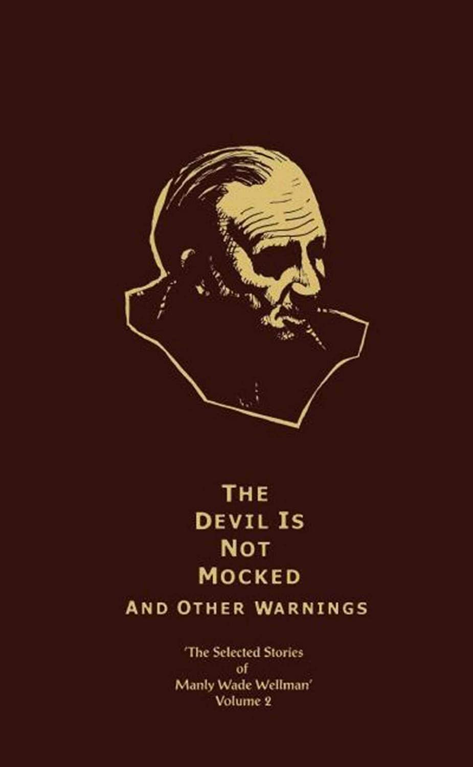 The Devil is Not Mocked &amp; Other Warnings: Selected Stories of Manly Wade Wellman (Volume 2)