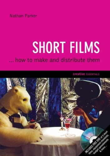 Short Films: ...And How to Make Them (Creative Essentials)