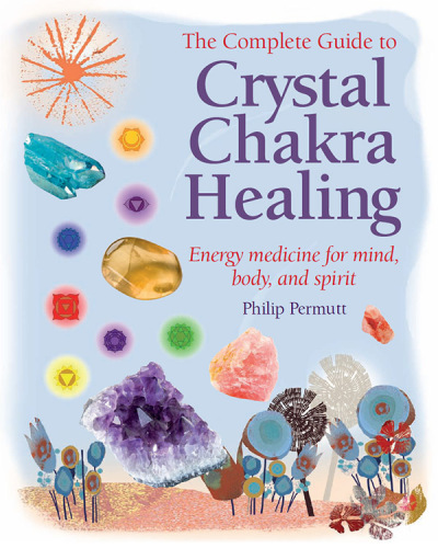 The Complete Guide to Crystal Chakra Healing