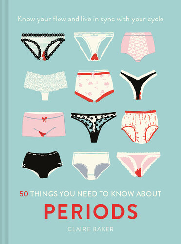 50 Things You Need to Know About Periods : Know your flow and live in sync with your cycle.