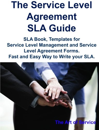 The Service Level Agreement Sla Guide - Sla Book, Templates for Service Level Management and Service Level Agreement Forms. Fast and Easy Way to Write Your Sla