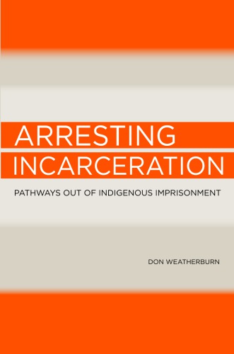 Arresting incarceration : pathways out of Indigenous imprisonment