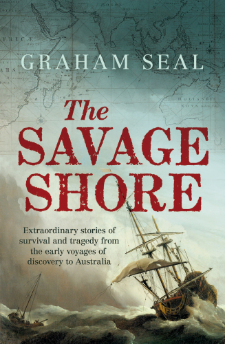 The savage shore : extraordinary stories of survival and tragedy from the early voyages of discovery to Australia