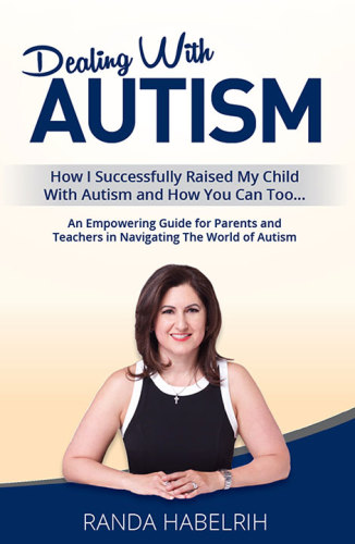 Dealing with autism : how I successfully raised my child with autism and how you can too ... : an empowering guide for parents and teachers in navigating the world of autism