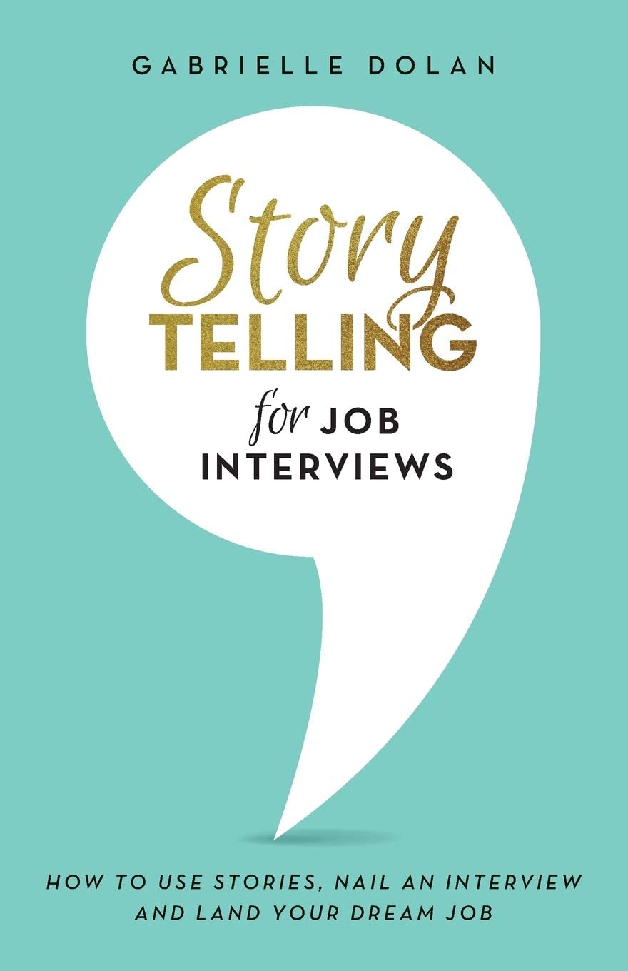 Storytelling for Job Interviews: How to use Stories, Nail an Interview and Land your Dream Job