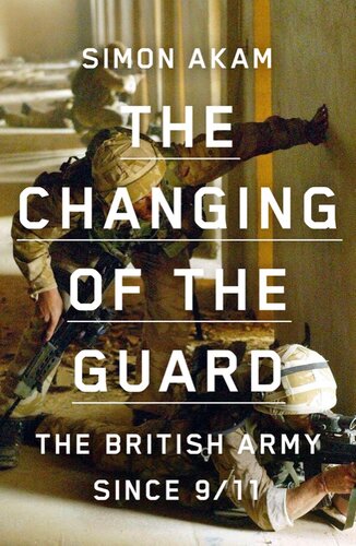 The Changing of the Guard : the British army since 9/11.