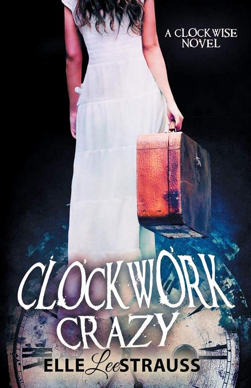 Clockwork Crazy: A Young Adult Time Travel Romance (The Clockwise Collection) (Volume 6)