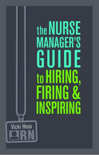 The Nurse Manager's Guide to Hiring, Firing &amp; Inspiring