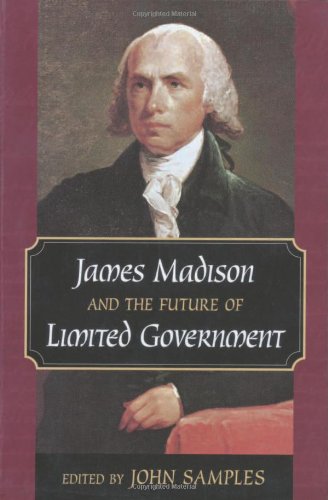 James Madison and the Future of Limited Government