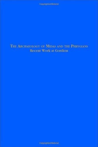 The Archaeology of Midas and the Phrygians: Recent Work At Gordion