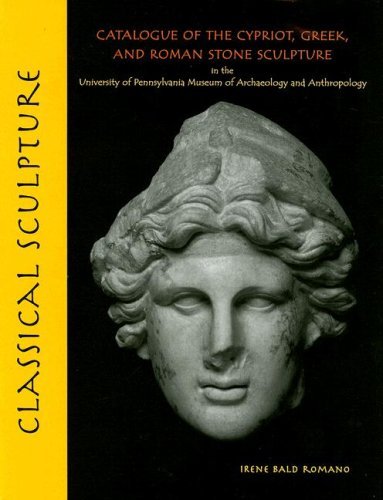 Classical Sculpture: Catalogue of the Cypriot, Greek, and Roman Stone Sculpture in the University of Pennsylvania Museum of Archaeology and Anthropology (Museum Monograph)