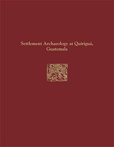 Quirigua Reports, Volume IV: Settlement Archaeology at Quirigua, Guatemala (University Museum Monograph)