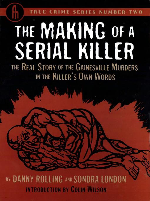 The Making of a Serial Killer: The Real Story of the Gainesville Murders in the Killer's Own Words